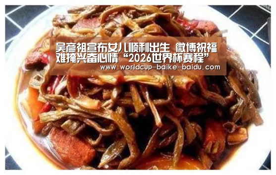 吴彦祖宣布女儿顺利出生 微博祝福难掩兴奋心情“2026世界杯赛程”(图2) 2026世界杯赛程