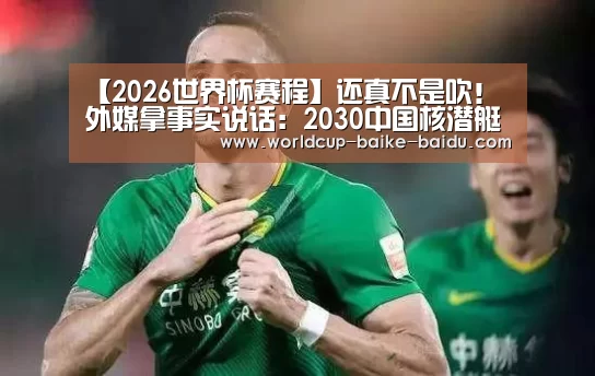 【2026世界杯赛程】还真不是吹!外媒拿事实说话:2030中国核潜艇超美军公车暴露调教校花(图4) 2026世界杯赛程