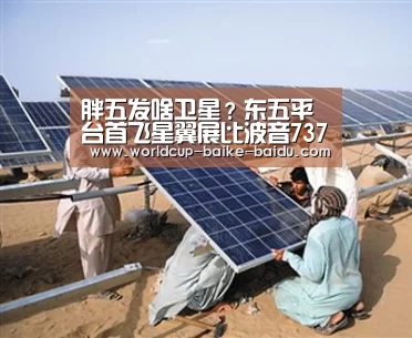 胖五发啥卫星?东五平台首飞星翼展比波音737还大-2026世界杯赛程(图1) 世界杯直播