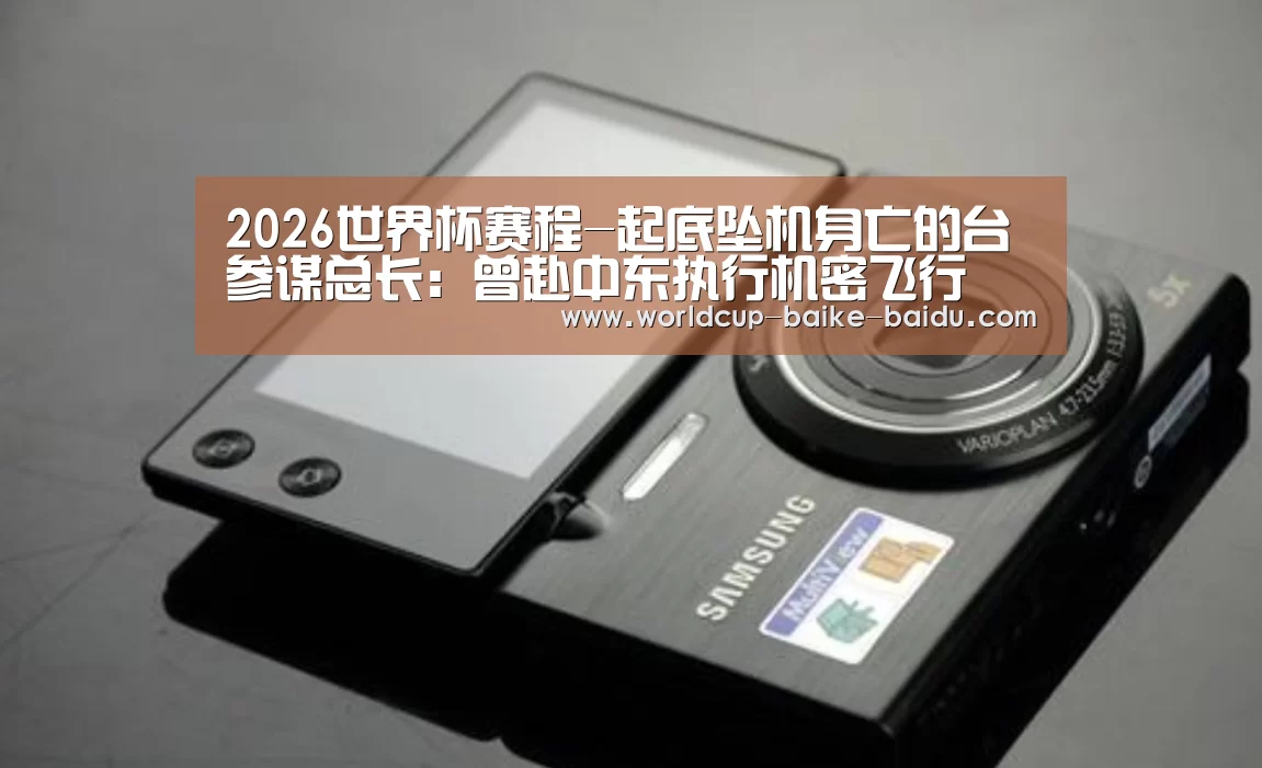 2026世界杯赛程-起底坠机身亡的台参谋总长:曾赴中东执行机密飞行(图3) 2026世界杯赛程
